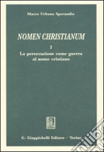 Nomen christianum. Vol. 1: La persecuzione come guerra al nome cristiano libro di Sperandio Marco U.