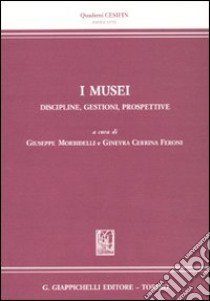 I musei, discipline, gestione, prospettive libro di Morbidelli G. (cur.); Cerrina Feroni G. (cur.)