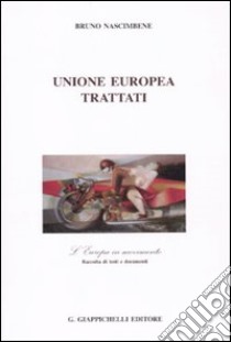 Unione Europea. Trattati. L'Europa in movimento. Raccolta di testi e documenti libro di Nascimbene Bruno