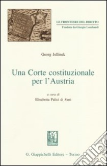 Una Corte costituzionale per l'Austria libro di Jellinek Georg; Palici Di Suni Prat E. (cur.)