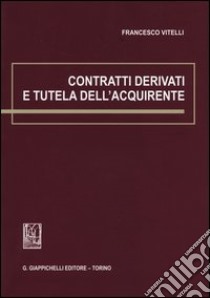 Contratti derivati e tutela dell'acquirente libro di Vitelli Francesco