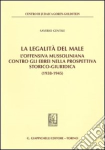 La legalità del male. L'offensiva mussoliniana contro gli ebrei nella prospettiva storico-giuridica (1938-1945) libro di Gentile Saverio