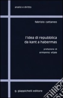 L'idea di repubblica. Da Kant a Habermas libro di Cattaneo Fabrizio