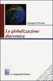 La globalizzazione diacronica libro di Di Taranto Giuseppe