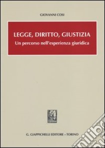 Legge, diritto, giustizia. Un percorso nell'esperienza giuridica libro di Cosi Giovanni