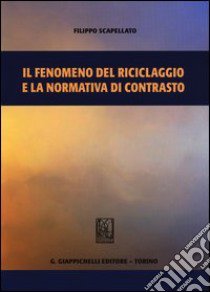 Il fenomeno del riciclaggio e la normativa di contrasto libro di Scapellato Filippo