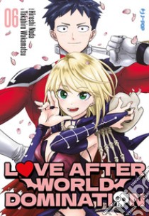 Love after world domination. Vol. 6 libro di Noda Hiroshi; Wakamatsu Takahiro