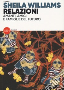 Relazioni. Amanti, amici e famiglie del futuro libro di Williams S. (cur.)