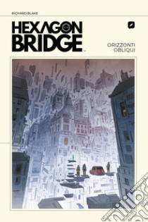 Hexagon bridge. Orizzonti obliqui libro di Blake Richard