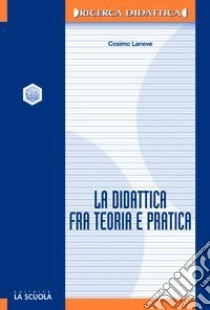 La didattica fra teoria e pratica libro di Laneve Cosimo