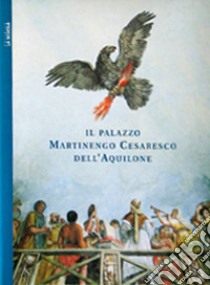 Il palazzo Martinengo Cesaresco dell'Aquilone. Ediz. illustrata libro di Balestrini Fausto