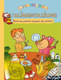 L'alimentazione. Perchè non possiamo mangiare solo patatine? libro di Rastoin-Faugeron Françoise