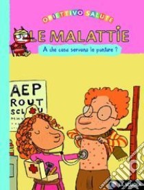 Le malattie. A che cosa servono le punture? Ediz. illustrata libro di Rastoin-Faugeron Françoise