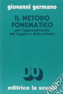 Il metodo fonematico per l'apprendimento del leggere e dello scrivere. Ediz. ampliata libro di Germano Giovanni