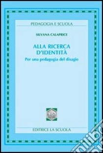 Alla ricerca d'identità. Per una pedagogia del disagio libro di Calaprice Muschitiello Silvana