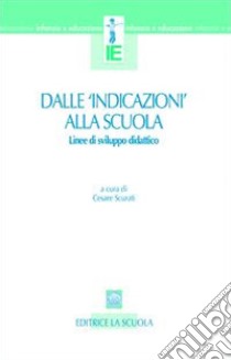 Dalle «indicazioni» alla scuola. Linee di sviluppo didattico libro di Scurati C. (cur.)