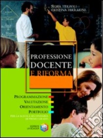 Professione docente e riforma. Programmazione, valutazione, orientamento, portfolio per la scuola secondaria di primo grado libro di Terzoli Nora; Ferrarini Cristina