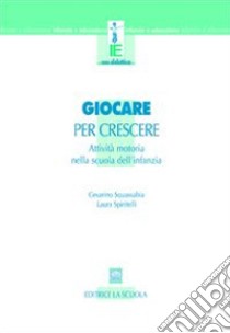 Giocare per crescere. Attività motorie nella scuola dell'infanzia libro di Squassabia Cesarino; Spiritelli Laura