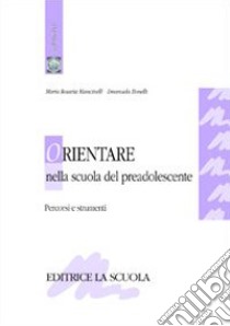 Orientare nella scuola del preadolescente. Percorsi e strumenti libro di Mancinelli Maria Rosaria; Bonelli Emanuela