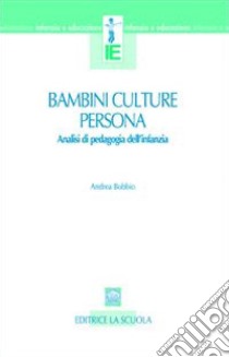 Bambini, culture, persona. Analisi di pedagogia dell'infanzia libro di Bobbio Andrea