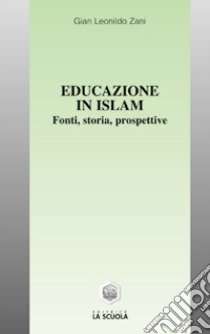 Educazione in Islam. Fonti, storia, prospettive libro di Zani G. Leonildo