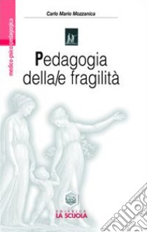 Pedagogia della/e fragilità. La transizione postmoderna dai confini della pedagogia alla pedagogia dei confini libro di Mozzanica Carlo M.