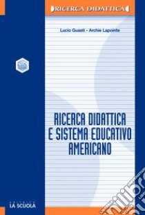 Ricerca didattica e sistema educativo americano libro di Guasti Lucio; Lapointe Archie