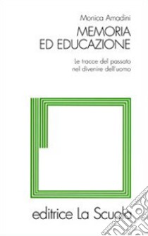 Memoria ed educazione. Le tracce del passato nel divenire dell'uomo libro di Amadini Monica