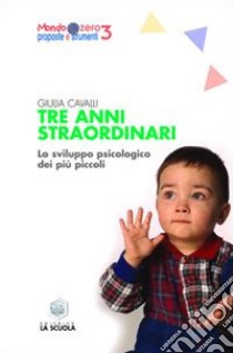 Tre anni straordinari. Lo sviluppo psicologico dei più piccoli libro di Cavalli Giulia