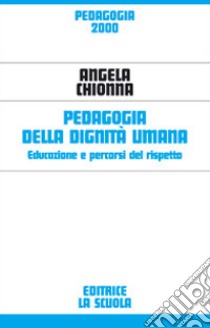 Pedagogia della dignità umana. Educazione e percorsi del rispetto libro di Chionna Angela