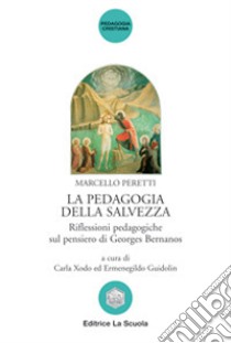 La pedagogia della salvezza. Riflessioni pedagogiche sul pensiero di Georges Bernanos libro di Peretti Marcello; Xodo Cegolon C. (cur.); Guidolin E. (cur.)