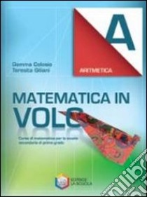 Matematica in volo. Aritmetica A. Per la Scuola media. Con espansione online libro di Colosio Gemma, Giliani Teresita