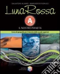 Luna rossa. Per le Scuole superiori. Vol. 1: Il nostro pianeta libro di Alvaro Salvatore, Fiorucci Margherita