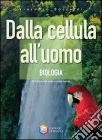 Dalla cellula all'uomo. Biologia. Per le Scuole su libro di Boccardi Vincenzo