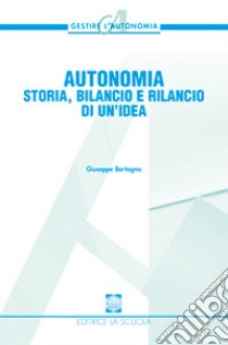 Autonomia. Storia, bilancio e rilancio di un'idea libro di Bertagna Giuseppe