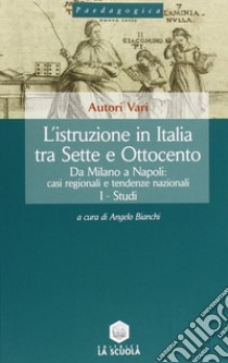 L'istruzione in Italia tra Sette e Ottocento. Vol. 2: Da Milano a Napoli: casi regionali e tendenze nazionali libro di Bianchi A. (cur.)