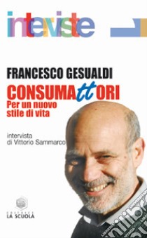 Consumattori. Per un nuovo stile di vita libro di Gesualdi Francesco; Sammarco V. (cur.)