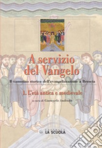 A servizio del Vangelo. L'età antica e medievale. Il cammino storico dell'evangelizzazione a Brescia. Vol. 1 libro di Andenna G. (cur.)