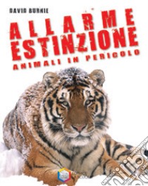 Allarme estinzione. Animali in pericolo libro di Burnie David