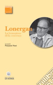 La formazione della coscienza libro di Lonergan Bernard; Triani P. (cur.); Lombardi Satriani L. M. (cur.)