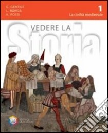 Vedere la storia. Per la Scuola media. Con espansione online. Vol. 1: La civiltà medievale-Cittadinanza e Costituzione libro di GENTILE GIANNI - RONGA LUIGI - ROSSI ANNA