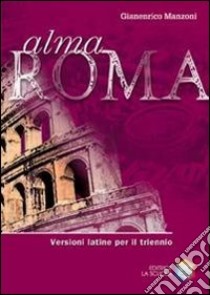 Alma Roma. Versioni latine. Per il triennio delle  libro di Manzoni Gianenrico