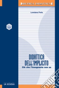 La didattica dell'implicito. Ciò che l'insegnante non sa libro di Perla Loredana