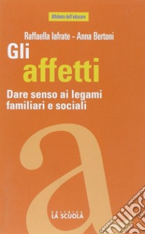 Gli affetti. Dare senso ai legami familiari e sociali libro di Iafrate Raffaella; Bertoni Anna