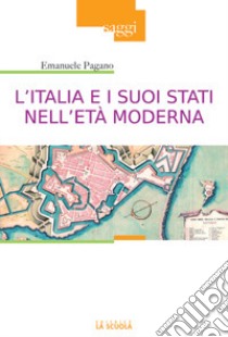 L'Italia e i suoi Stati nell'Età moderna. Profilo di storia (Secoli XVI-XIX) libro di Pagano Emanuele