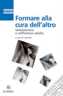 Formare alla cura dell'altro. Volontariato e sofferenza adulta libro di Pati L. (cur.)