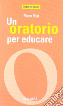 Un oratorio per educare libro di Mori Marco