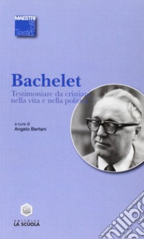 Testimoniare da cristiani nella vita e nella politica libro di Bachelet Vittorio; Bertani A. (cur.)