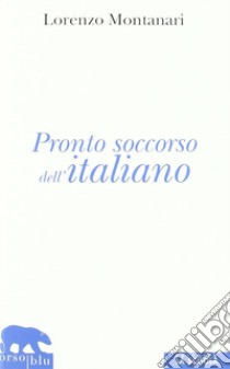 Pronto soccorso dell'italiano. Ortografia, punteggiatura, congiuntivo libro di Montanari Lorenzo