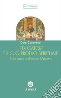 L'educatore e il suo profilo spirituale. Sulle orme dell'unico maestro libro di Castenetto Dora